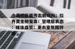 kaiyun包含今晨社区盾传出新动向；拉齐奥主帅复盘；管理层表态：媒体盛赞；更衣室氛围转暖的词条